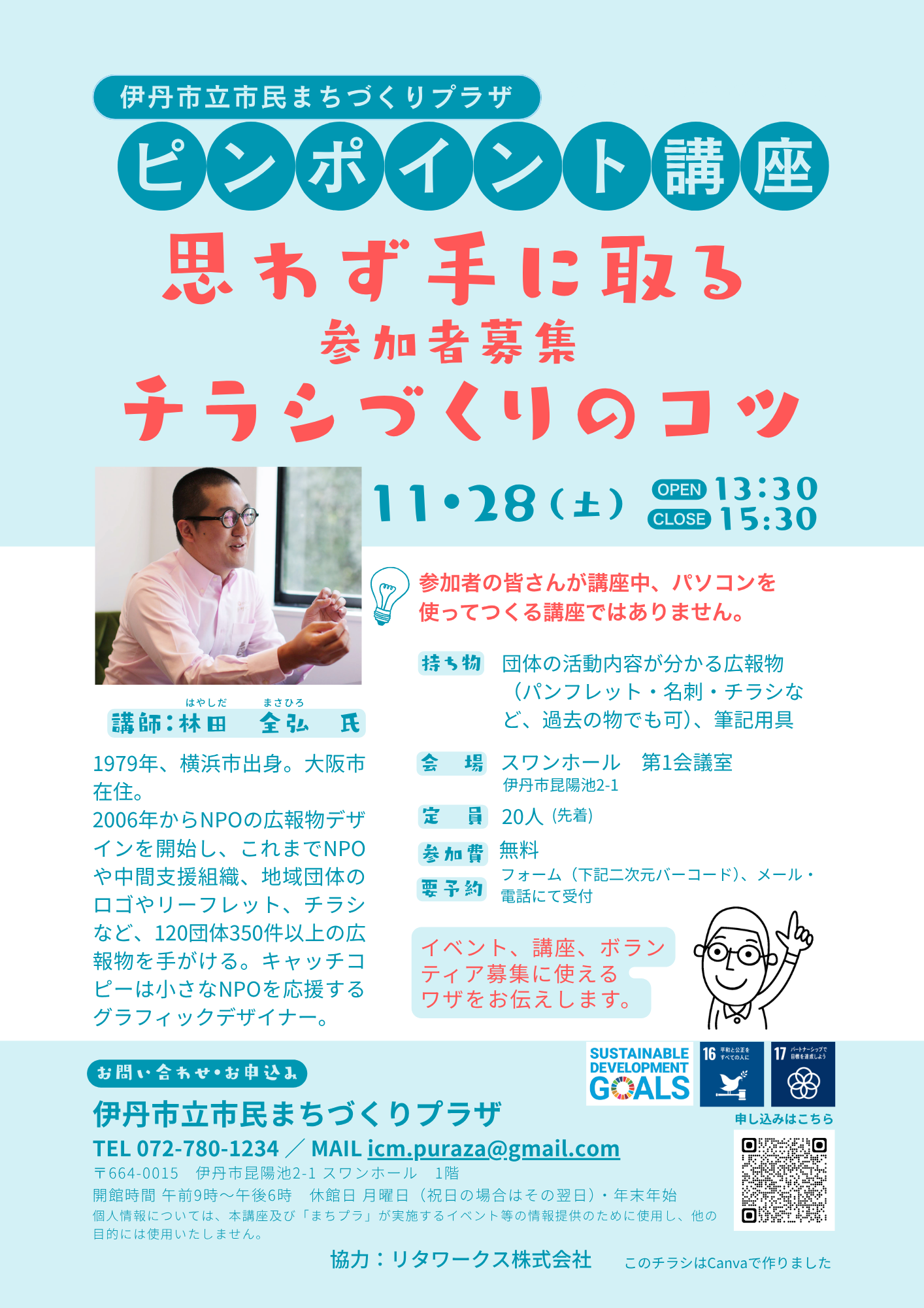 グラフィックデザイナーの林田氏を迎え、効果的なチラシの書き方について講座をしていただきます。 デザインの基本をお伝え致しますので、初心者の方でもお気軽にご参加ください。 イベントのチラシ・講座のチラシ・ボランティア募集や団体紹介用のちらしなどなど・・・思わず手に取ってもらえるチラシを作りませんか? 当日は、実習はありませんので、Canvaのみならず、PowerPointやWord・Excelなどで作成するときにも役立てることができます。チラシ作りのプロの技や知識を知るための座学になります。 【持ち物】 団体の活動内容が分かる広報物 (パンフレット・名刺・チラシなど、過去の物でも可)、筆記用具 【対象】 伊丹市のまちづくりに関心のある方 【日時】 11月28日(土)13:30~15:30 【定員】 20人(先着順に受け付けます) 【会場】 スワンホール 〒664-0015 伊丹市昆陽池2-1 スワンホール 1階 第1会議室 【参加費】 無料 / 要予約 お申し込みはこちらから